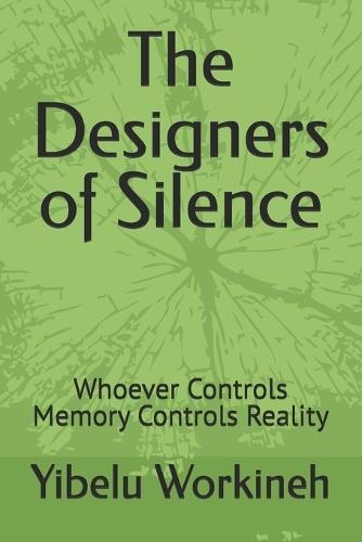 The Designers of Silence: Whoever Controls Memory Controls Reality