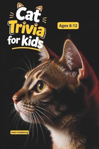 Fascinating Cat Facts for Curious Kids: 100 Trivia Questions, Amazing Discoveries & Educational Animal Knowledge for Ages 8-12