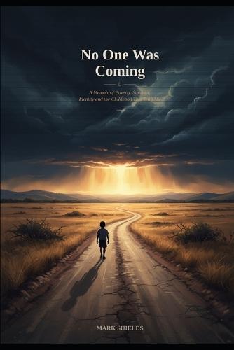 No One was Coming: A Memoir of Poverty, Survival, Identity and the Childhood That Built Me