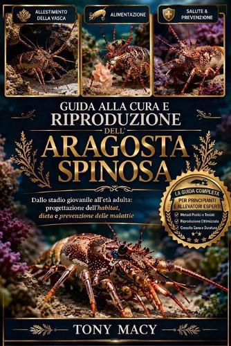 Guida Alla Cura E Riproduzione Dell'aragosta Spinosa: Dallo stadio giovanile all'età adulta: progettazione dell'habitat, dieta e prevenzione delle malattie