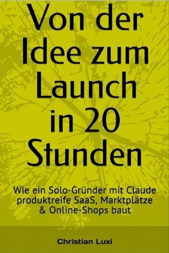 Von der Idee zum Launch in 20 Stunden: Wie ein Solo-Gründer mit Claude produktreife SaaS, Marktplätze & Online-Shops baut