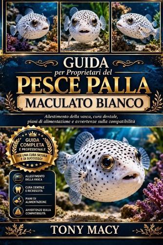 Guida Per Proprietari del Pesce Palla Maculato Bianco: Allestimento della vasca, cura dentale, piani di alimentazione e avvertenze sulla compatibilità