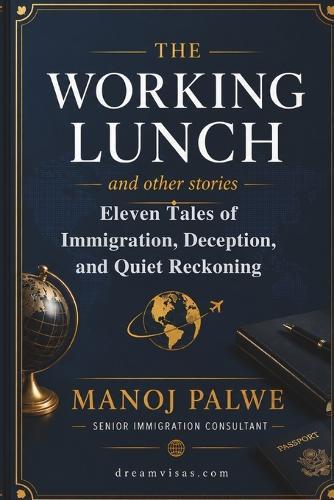 The Working Lunch and other stories: Eleven Tales of Immigration, Deception, and Quiet Reckoning