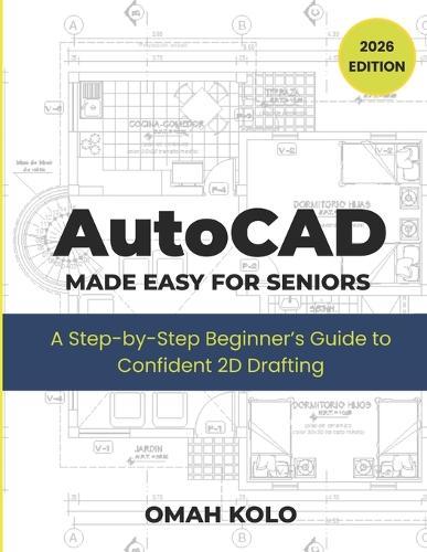 AutoCad MADE EASY FOR SENIORS: A Step by Step Beginners Guide To Confident 2D Drafting