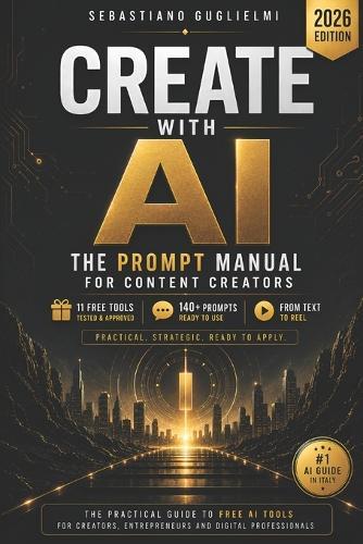 Create with AI: The Prompt Manual for Content Creators: 140+ Ready-to-Use Prompts, Free AI Tools and Practical Workflows