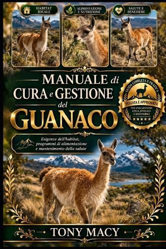 Manuale Di Cura E Gestione del Guanaco: Esigenze dell'habitat, programmi di alimentazione e mantenimento della salute