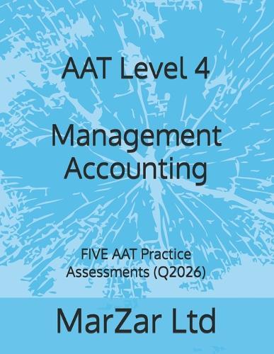 AAT Level 4 Management Accounting: FIVE AAT Practice Assessments (Q2026)