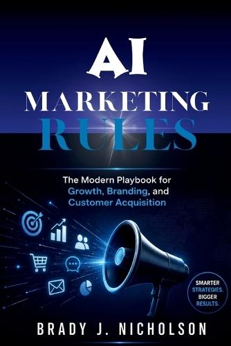 AI Marketing Rules: The Modern Playbook for Growth, Branding, and Customer Acquisition