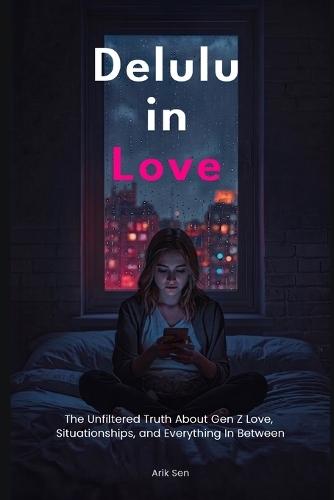 Delulu in Love: The Unfiltered Truth About Gen Z Love, Situationships, and Everything In Between