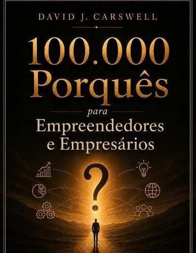100.000 Porquês para Empreendedores e Empresários: A Enciclopédia Completa de Negócios, Mercados, Dinheiro e a Ciência do Comportamento Humano