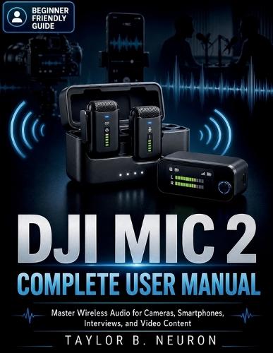 DJI Mic 2 Complete User Manual: Master Wireless Audio for Cameras, Smartphones, Interviews, and Video Content