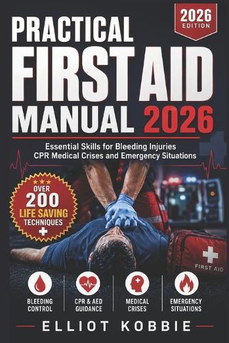 Practical First Aid Manual 2026: Essential Skills for Bleeding, Injuries, CPR, Medical Crises and Emergency Situations