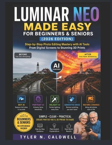 LUMINAR NEO MADE EASY FOR BEGINNERS & SENIORS (2026 edition): Step-by-Step Photo Editing Mastery with AI Tools From Digital Screens to Stunning 3D Prints
