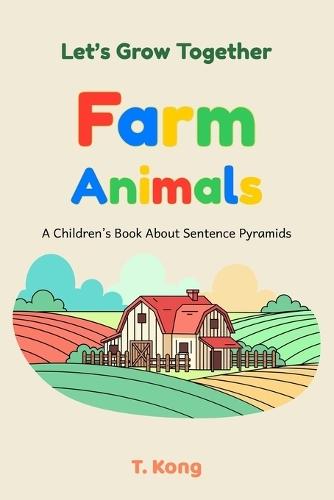 Let's Grow Together - Farm Animals: A Pyramid Sentence Book for Early Readers to Learn About Animals and Their Babies