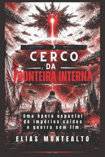 Cerco Da Fronteira Interna: Uma ópera espacial de impérios caídos e guerra sem fim.