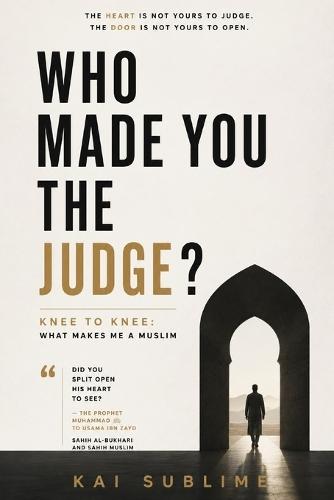 Who made you the judge?: Knee to Knee: What Makes Me a Muslim