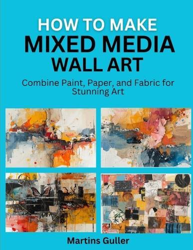 How to make Mixed Media Wall Art: Combine Paint, Paper, and Fabric for Stunning Art