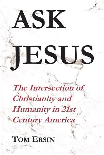 Ask Jesus: The Intersection of Christianity and Humanity in 21st Century America