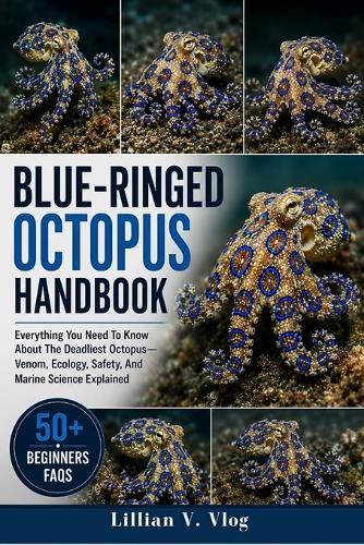 Blue-Ringed Octopus Handbook: Everything You Need To Know About The Deadliest Octopusvenom, Ecology, Safety, And Marine Science Explained