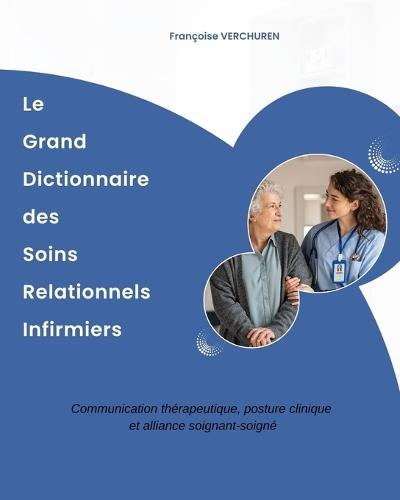 Le grand dictionnaire des soins relationnels infirmiers: Communication thérapeutique, posture clinique et alliance soignant-soigné