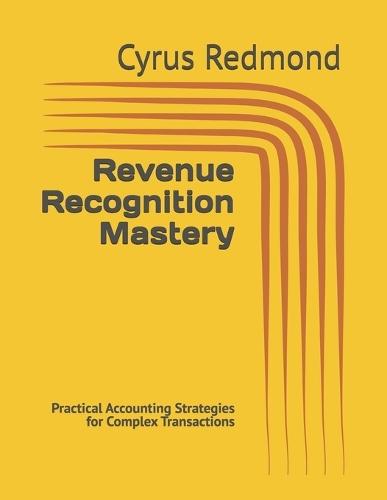 Revenue Recognition Mastery: Practical Accounting Strategies for Complex Transactions