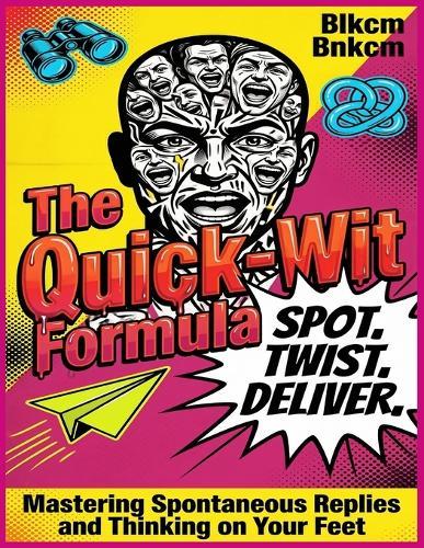 The Quick-Wit Formula: Mastering Spontaneous Replies and Thinking on Your Feet