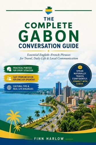 The Complete Gabon Conversation Guide: Essential English-French Phrases for Travel, Daily Life & Local Communication