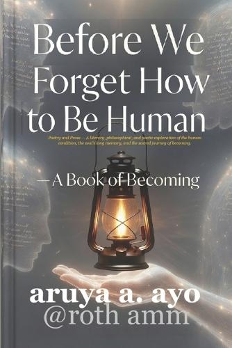 Before We Forget How to Be Human: A Book of Becoming