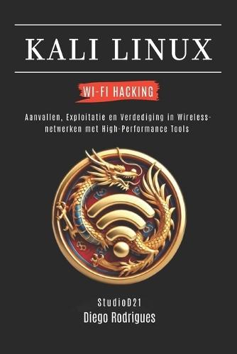 Kali Linux Wi-Fi Hacking: Aanvallen, Exploitatie en Verdediging in Wireless-netwerken met High-Performance Tools