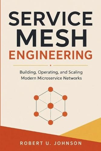 Service Mesh Engineering: Building, Operating, and Scaling Modern Microservice Networks