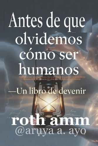Antes de Que Olvidemos Cómo Ser Humanos: Un libro sobre el devenir