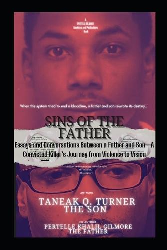Sins of the Father: Essays and Conversations Between a Father and Son-A Convicted Killer's Journey from Violence to Vision
