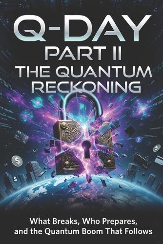Q-Day: The Quantum Reckoning (Part II): What Breaks, Who Prepares, and the Quantum Boom That Follows