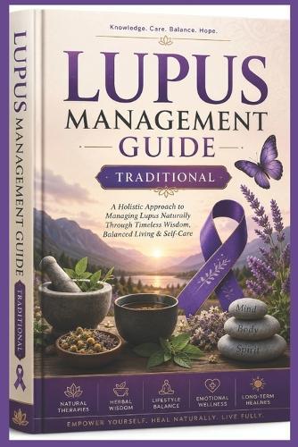 Lupus Management Bible: A Visual Handbook to Living Well with a Complex Autoimmune Condition - Symptoms, Care Strategies, Nutrition, and Daily Balance