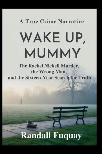 Wake Up, Mummy: The Rachel Nickell Murder, the Wrong Man, and the Sixteen-Year Search for Truth