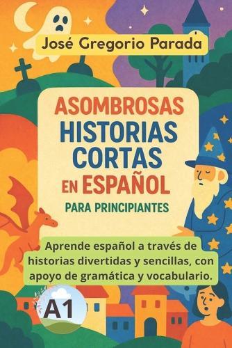 Asombrosas historias cortas en español para principiantes (A1)