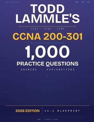 Todd Lammle's CCNA 200-301: 1,000 Practice Questions, Answers & Explanations - 2026 Edition - v1.1 Blueprint