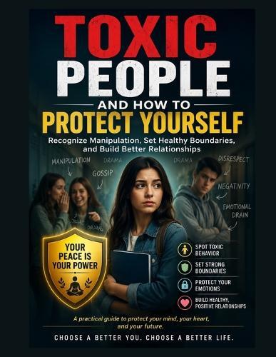 Toxic People and How to Protect Yourself: Recognize Toxic Behavior, Build Confidence, Set Healthy Boundaries, and Protect Your Mental Health