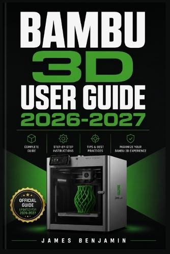 Bambu 3D User Guide 2026-2027: A Comprehensive Walkthrough for Mastering Features and Functions