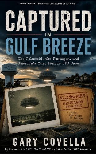 Captured in Gulf Breeze: The Polaroid, the Pentagon, and America's Most Famous UFO Case