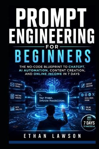 Prompt Engineering for Beginners: The No-Code Guide To Making AI Work for for You In 7 Days
