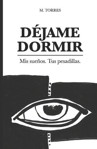 Déjame Dormir: Mis sueños, tus pesadillas: Relatos de horror psicológico y existencial.