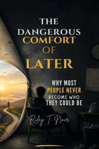 The Dangerous Comfort of Later: Why Most People Never Become Who They Could Be