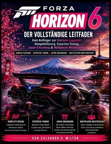 Forza Horizon 6 - Der vollständige Leitfaden: Vom Anfänger zur Horizon-Legende: Komplettlösung, Experten-Tuning, Japan-Erkundung & Multiplayer-Meisterschaft