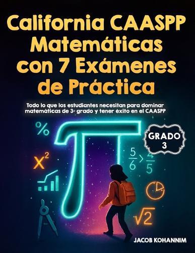 California CAASPP Matemáticas de 3° Grado con 7 Exámenes de Práctica: Todo lo que los estudiantes necesitan para dominar matemáticas de 3° grado y tener éxito en el CAASPP
