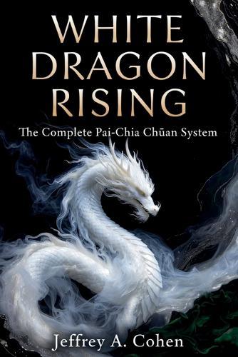 White Dragon Rising: The Complete Pai-Chia Chüan System