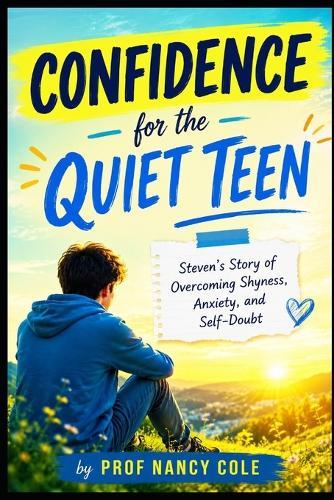 Confidence For The Quiet Teen: Steven's Story of Overcoming Shyness, Anxiety, and Self-Doubt