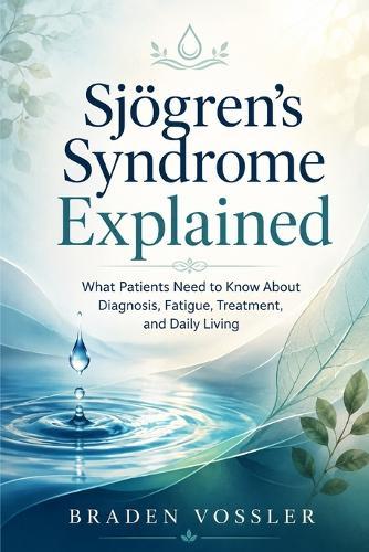 Sjögren's Syndrome Explained: What Patients Need to Know About Diagnosis, Fatigue, Treatment, and Daily Living