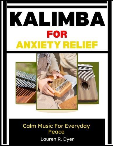 Kalimba For Anxiety Relief: Calm Music For Everyday Peace: Relaxing Melodies And Simple Practice For Stress Reduction, Meditation, And Emotional Balance For Beginners