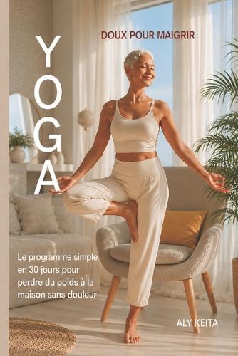 Yoga Doux Pour Maigrir: Le programme simple en 30 jours pour perdre du poids à la maison sans douleur